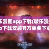 啵乐漫画app下载(啵乐漫画app下载安装官方免费下载)