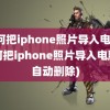 如何把iphone照片导入电脑(如何把iphone照片导入电脑后自动删除)