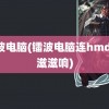 镭波电脑(镭波电脑连hmdi后滋滋响)