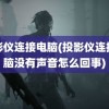 投影仪连接电脑(投影仪连接电脑没有声音怎么回事)