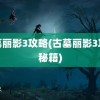 古墓丽影3攻略(古墓丽影3攻略秘籍)