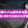 麻豆糖心vlog精东影业果冻传媒 郑钦文凌晨点半才睡