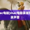 (mac电脑)mac电脑录屏怎么录声音