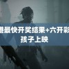 香港最快开奖结果+六开彩 野孩子上映