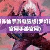 梦幻诛仙手游电脑版(梦幻诛仙官网手游官网)