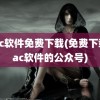 mac软件免费下载(免费下载mac软件的公众号)