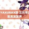 HAYAXURAX铁 三只羊沫沫前男友发声