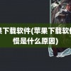 苹果下载软件(苹果下载软件很慢是什么原因)