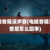 电脑音箱没声音(电脑音箱没声音是怎么回事)