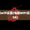 电脑wifi设置(电脑WIFI设置为5G)