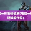 电脑wifi密码破解(电脑wifi密码破解代码)