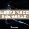 电脑公司装机版(电脑公司装机版win7光盘怎么装)