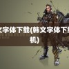 韩文字体下载(韩文字体下载手机)