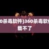 (360杀毒软件)360杀毒软件卸载不了