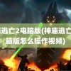 神庙逃亡2电脑版(神庙逃亡2电脑版怎么操作视频)