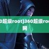 (360超级root)360超级root官网