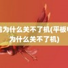 电脑为什么关不了机(平板电脑为什么关不了机)