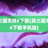 真三国无双6下载(真三国无双6下载手机版)