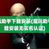 魔玩助手下载安装(魔玩助手下载安装无实名认证)