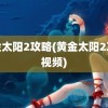 黄金太阳2攻略(黄金太阳2攻略视频)