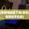 单机象棋电脑版下载(单机象棋免费版手机版)