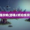 游魂攻略(游魂2琥珀线攻略)