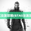 真实女友攻略(GTA5女友攻略)