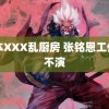 曰本XXX乱厨房 张铭恩工作室不演