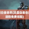 迅雷白金会员(迅雷白金会员激活码免费领取)