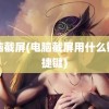 电脑截屏(电脑截屏用什么键快捷键)