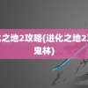 进化之地2攻略(进化之地2攻略鬼林)