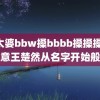 老太婆bbw搡bbbb搡搡搡 张晚意王楚然从名字开始般配