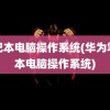 笔记本电脑操作系统(华为笔记本电脑操作系统)