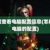 如何查看电脑配置信息(怎样查电脑的配置)