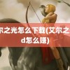 艾尔之光怎么下载(艾尔之光ed怎么赚)