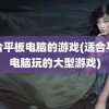 适合平板电脑的游戏(适合平板电脑玩的大型游戏)