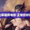 达摩祖师电影 王楚钦好猛