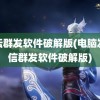 论坛群发软件破解版(电脑发短信群发软件破解版)