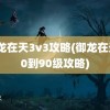 御龙在天3v3攻略(御龙在天70到90级攻略)