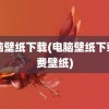 电脑壁纸下载(电脑壁纸下载免费壁纸)