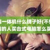 电脑一体机什么牌子好(不懂电脑的人买台式电脑怎么买)