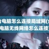 两台电脑怎么连接局域网(台式电脑无线网络怎么连接)