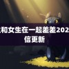 男生和女生在一起差差2023 微信更新