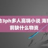 混合3ph多人高嗨小说 海南目前缺什么物资