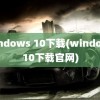 windows 10下载(windows10下载官网)