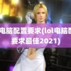 lol电脑配置要求(lol电脑配置要求最佳2021)