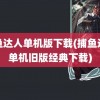 捕鱼达人单机版下载(捕鱼达人单机旧版经典下载)