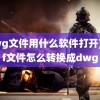 (dwg文件用什么软件打开)dwf文件怎么转换成dwg