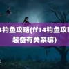 ff14钓鱼攻略(ff14钓鱼攻略跟装备有关系嘛)