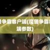 魔兽争霸客户端(魔兽争霸客户端参数)